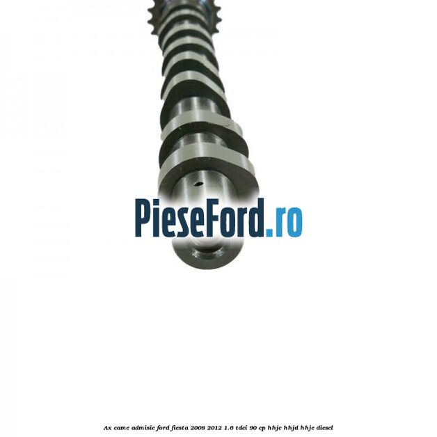 Ax came admisie Ford Fiesta 2008-2012 1.6 TDCi 90 cp HHJC, HHJD, HHJE diesel