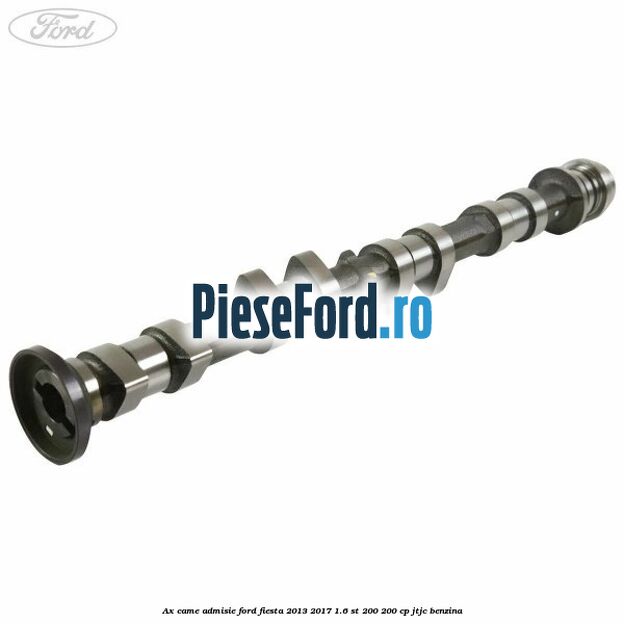 Ax came admisie Ford Fiesta 2013-2017 1.6 ST 200 200 cp JTJC benzina