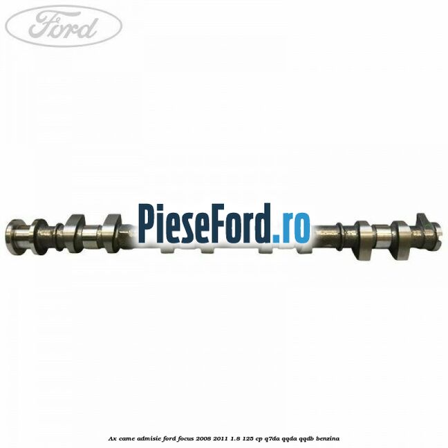 Ax came admisie Ford Focus 2008-2011 1.8 125 cp Q7DA, QQDA, QQDB benzina