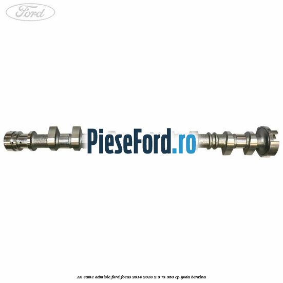 Ax came admisie Ford Focus 2014-2018 2.3 RS 350 cp YVDA benzina