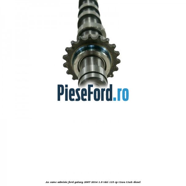 Ax came admisie Ford Galaxy 2007-2014 1.6 TDCi 115 cp T1WA, T1WB diesel