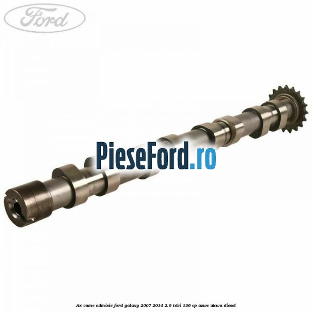 Ax came admisie Ford Galaxy 2007-2014 2.0 TDCi 136 cp Ax came admisie Ford Galaxy 2007-2014 2.0 TDCi 136 cp AZWC, UKWA diesel