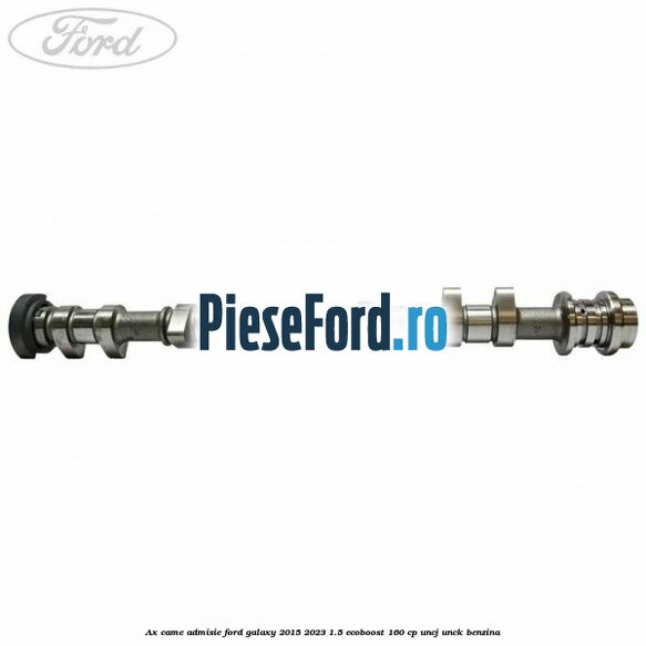 Ax came admisie Ford Galaxy 2015-2023 1.5 EcoBoost 160 cp UNCJ, UNCK benzina