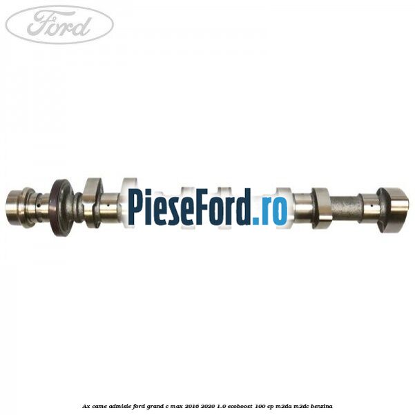 Ax came admisie Ford Grand C-Max 2016-2020 1.0 EcoBoost 100 cp M2DA, M2DC benzina