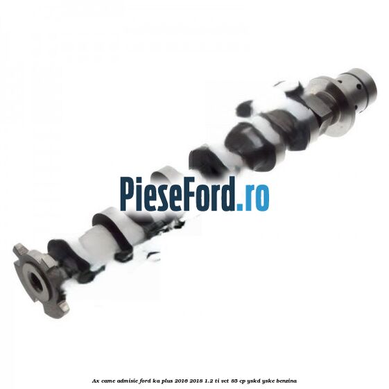 Ax came admisie Ford Ka plus 2016-2018 1.2 Ti-VCT 85 cp YSKD, YSKE benzina