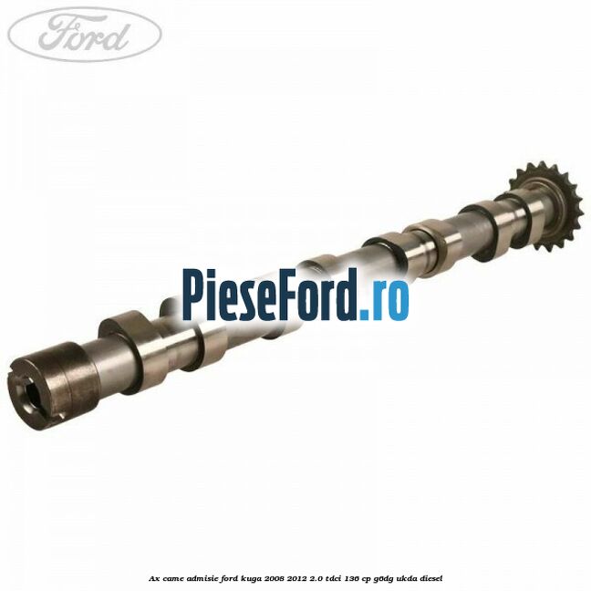 Ax came admisie Ford Kuga 2008-2012 2.0 TDCi 136 cp G6DG, UKDA diesel