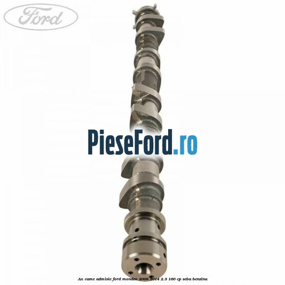 Ax came admisie Ford Mondeo 2008-2014 2.3 160 cp SEBA benzina