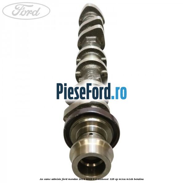 Ax came admisie Ford Mondeo 2014-2018 1.0 EcoBoost 125 cp M1CA, M1CB benzina