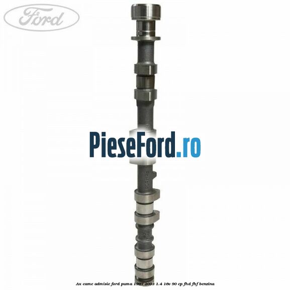 Ax came admisie Ford Puma 1997-2003 1.4 16V 90 cp Ax came admisie Ford Puma 1997-2003 1.4 16V 90 cp FHD, FHF benzina