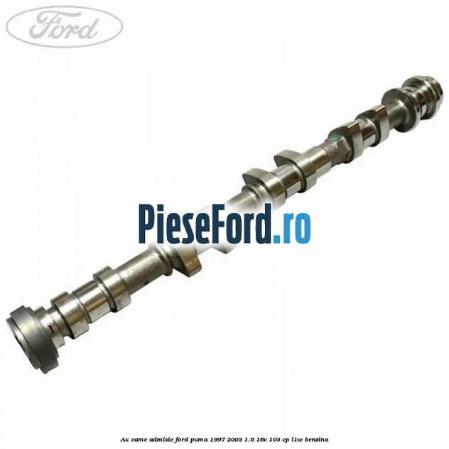 Ax came admisie Ford Puma 1997-2003 1.6 16V 103 cp L1W benzina