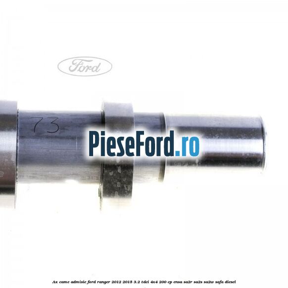 Ax came admisie Ford Ranger 2012-2015 3.2 TDCi 4x4 200 cp ENSA, SA2R, SA2S, SA2W, SAFA diesel