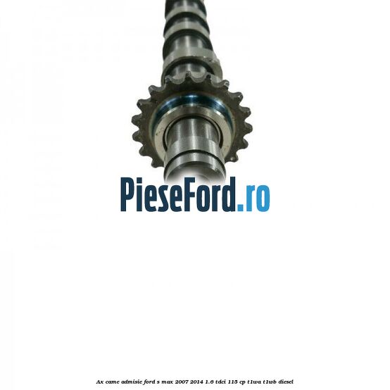 Ax came admisie Ford S-Max 2007-2014 1.6 TDCi 115 cp T1WA, T1WB diesel