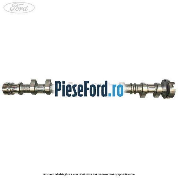 Ax came admisie Ford S-Max 2007-2014 2.0 EcoBoost 240 cp TPWA benzina