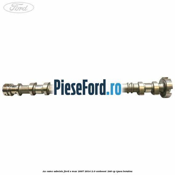 Ax came admisie Ford S-Max 2007-2014 2.0 EcoBoost 240 cp TPWA benzina