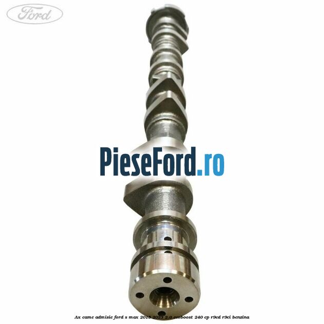 Ax came admisie Ford S-Max 2015-2023 2.0 EcoBoost 240 cp R9CD, R9CI benzina