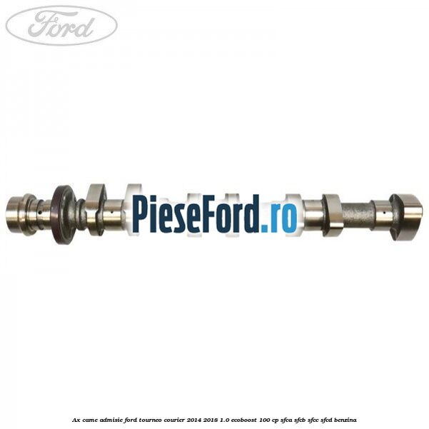 Ax came admisie Ford Tourneo Courier 2014-2018 1.0 EcoBoost 100 cp SFCA, SFCB, SFCC, SFCD benzina