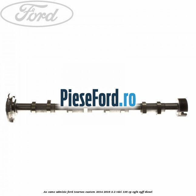 Ax came admisie Ford Tourneo Custom 2014-2018 2.2 TDCi 125 cp