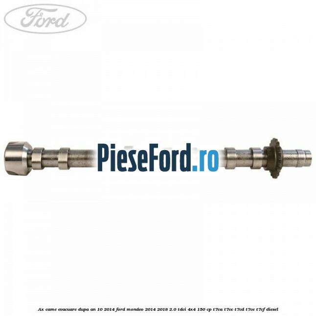 Ax came evacuare dupa an 10/2014 Ford Mondeo 2014-2018 2.0 TDCi 4x4 150 cp Ax came evacuare dupa an 10/2014 Ford Mondeo 2014-2018 2.0 TDCi 4x4 150 cp T7CA, T7CC, T7CD, T7CE, T7CF diesel