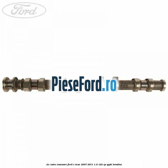 Ax came evacuare Ford C-Max 2007-2011 1.8 122 cp Ax came evacuare Ford C-Max 2007-2011 1.8 122 cp QQDC benzina