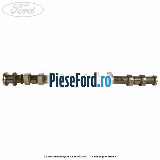 Ax came evacuare Ford C-Max 2007-2011 1.8 122 cp Ax came evacuare Ford C-Max 2007-2011 1.8 122 cp QQDC benzina