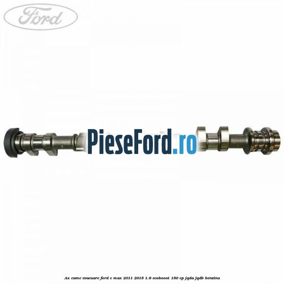Ax came evacuare Ford C-Max 2011-2015 1.6 EcoBoost 150 cp JQDA, JQDB benzina