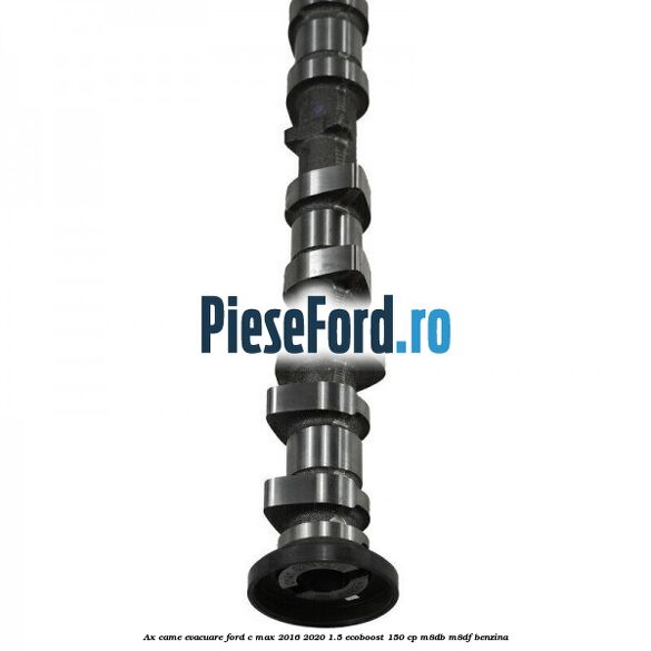 Ax came evacuare Ford C-Max 2016-2020 1.5 EcoBoost 150 cp M8DB, M8DF benzina