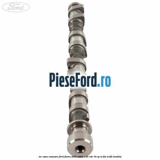 Ax came evacuare Ford Fiesta 2002-2005 1.25 16V 70 cp M7JA, M7JB benzina