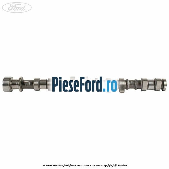 Ax came evacuare Ford Fiesta 2005-2008 1.25 16V 75 cp FUJA, FUJB benzina