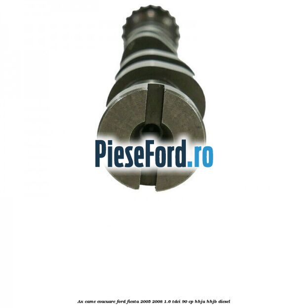 Ax came evacuare Ford Fiesta 2005-2008 1.6 TDCi 90 cp Ax came evacuare Ford Fiesta 2005-2008 1.6 TDCi 90 cp HHJA, HHJB diesel