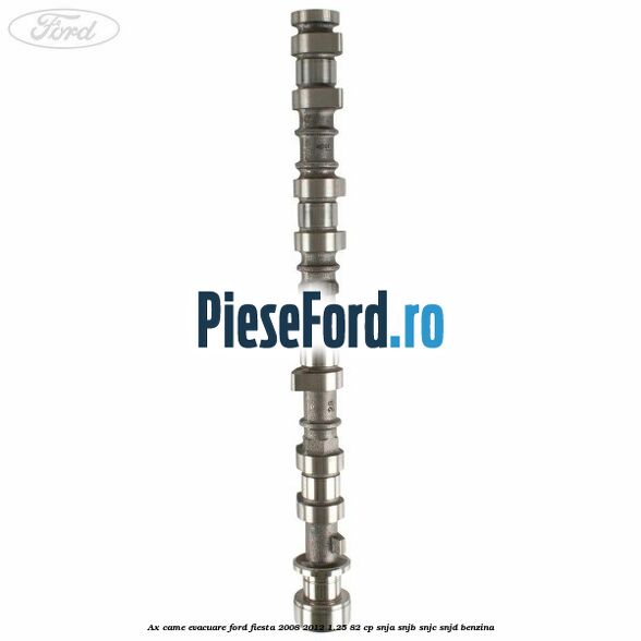 Ax came evacuare Ford Fiesta 2008-2012 1.25 82 cp SNJA, SNJB, SNJC, SNJD benzina