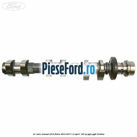 Ax came evacuare Ford Fiesta 2013-2017 1.0 Sport 140 cp YYJA, YYJB benzina