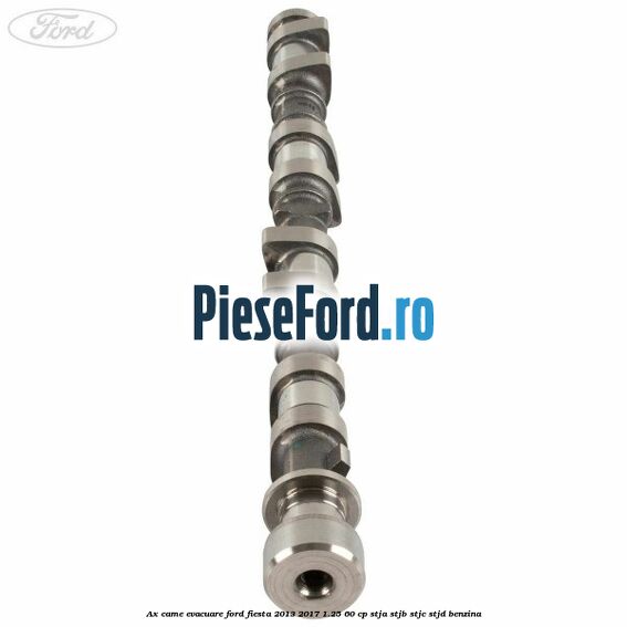 Ax came evacuare Ford Fiesta 2013-2017 1.25 60 cp STJA, STJB, STJC, STJD benzina
