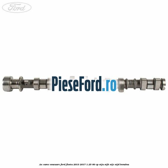 Ax came evacuare Ford Fiesta 2013-2017 1.25 60 cp STJA, STJB, STJC, STJD benzina