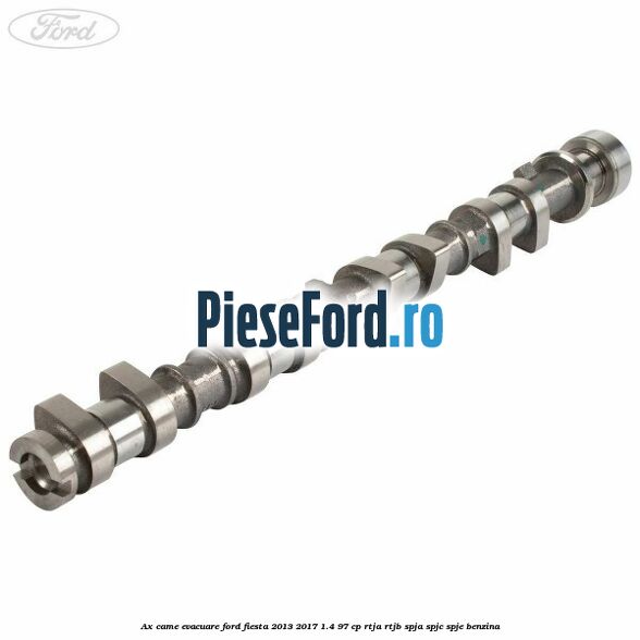 Ax came evacuare Ford Fiesta 2013-2017 1.4 97 cp RTJA, RTJB, SPJA, SPJC, SPJE benzina