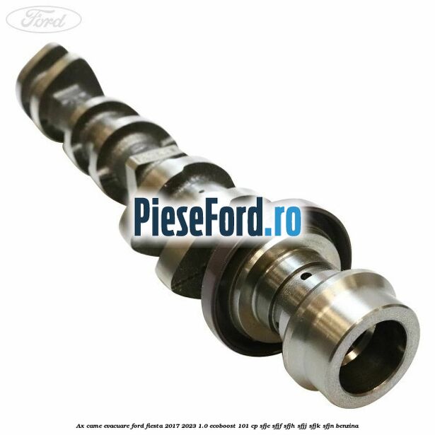 Ax came evacuare Ford Fiesta 2017-2023 1.0 EcoBoost 101 cp SFJE, SFJF, SFJH, SFJJ, SFJK, SFJN benzina