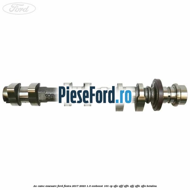 Ax came evacuare Ford Fiesta 2017-2023 1.0 EcoBoost 101 cp SFJE, SFJF, SFJH, SFJJ, SFJK, SFJN benzina