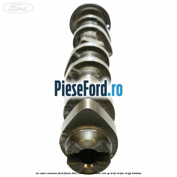 Ax came evacuare Ford Fiesta 2017-2023 1.0 EcoBoost 124 cp M1JL, M1JM, M1JP benzina