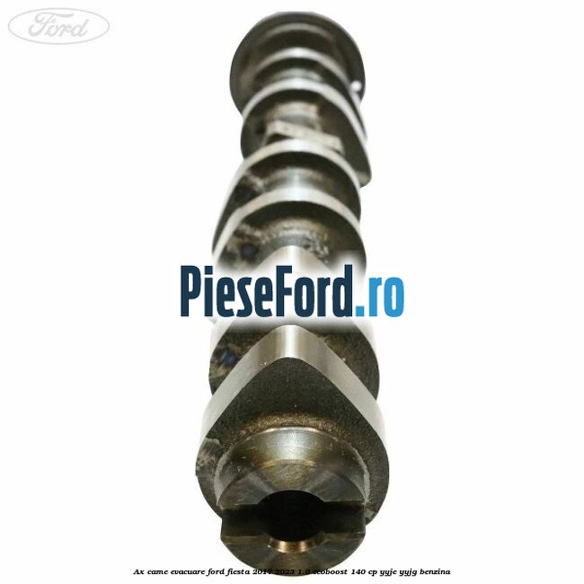 Ax came evacuare Ford Fiesta 2017-2023 1.0 EcoBoost 140 cp Ax came evacuare Ford Fiesta 2017-2023 1.0 EcoBoost 140 cp YYJE, YYJG benzina