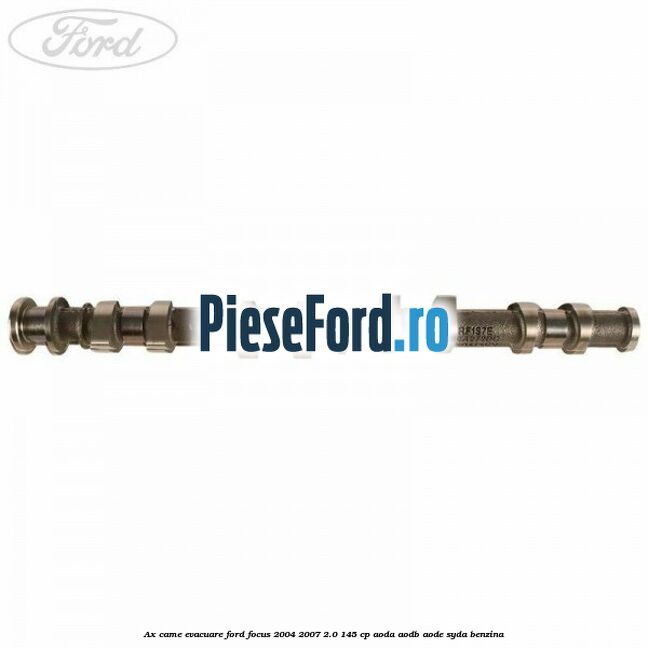 Ax came evacuare Ford Focus 2004-2007 2.0 145 cp AODA, AODB, AODE, SYDA benzina