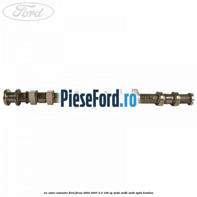Ax came evacuare Ford Focus 2004-2007 2.0 145 cp AODA, AODB, AODE, SYDA benzina