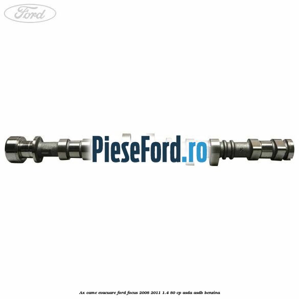 Ax came evacuare Ford Focus 2008-2011 1.4 80 cp ASDA, ASDB benzina