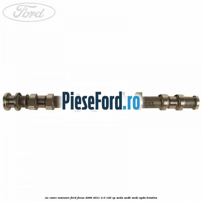 Ax came evacuare Ford Focus 2008-2011 2.0 145 cp AODA, AODB, AODE, SYDA benzina