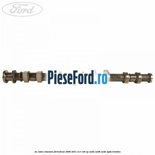 Ax came evacuare Ford Focus 2008-2011 2.0 145 cp AODA, AODB, AODE, SYDA benzina