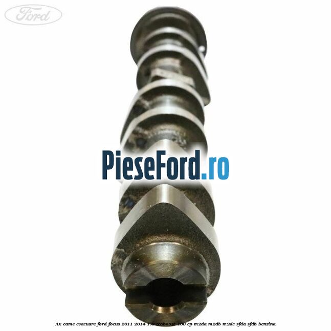 Ax came evacuare Ford Focus 2011-2014 1.0 EcoBoost 100 cp M2DA, M2DB, M2DC, SFDA, SFDB benzina