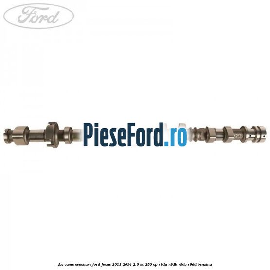 Ax came evacuare Ford Focus 2011-2014 2.0 ST 250 cp R9DA, R9DB, R9DC, R9DD benzina