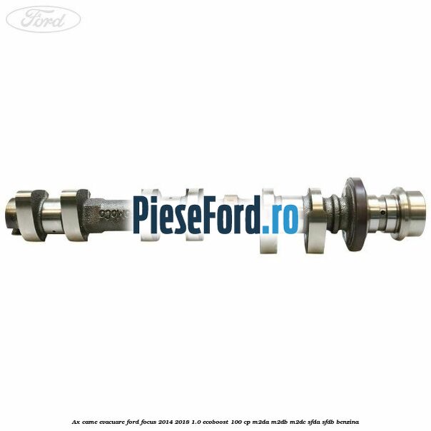 Ax came evacuare Ford Focus 2014-2018 1.0 EcoBoost 100 cp M2DA, M2DB, M2DC, SFDA, SFDB benzina