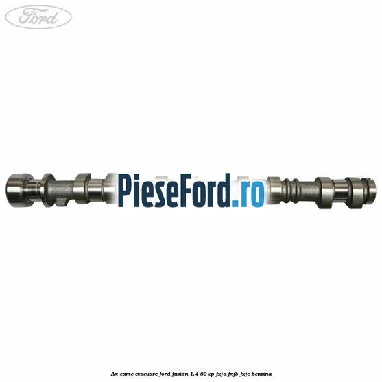 Ax came evacuare Ford Fusion 1.4 80 cp FXJA, FXJB, FXJC benzina