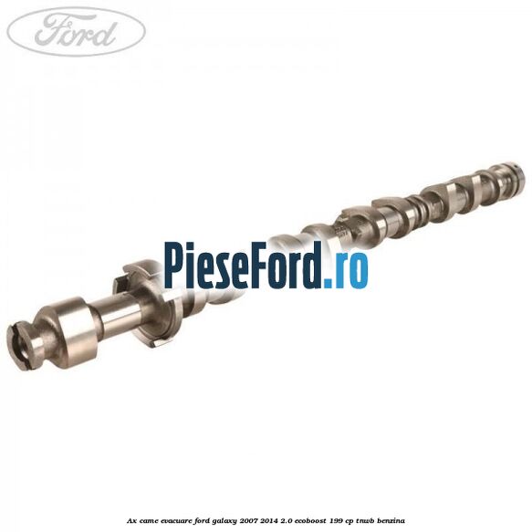 Ax came evacuare Ford Galaxy 2007-2014 2.0 EcoBoost 199 cp TNWB benzina