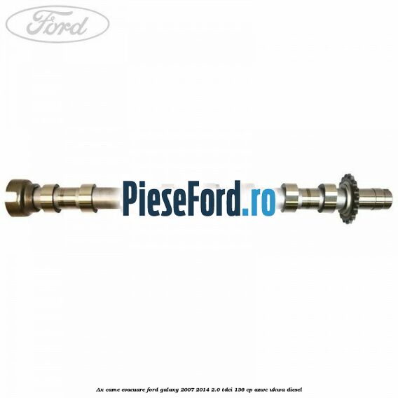 Ax came evacuare Ford Galaxy 2007-2014 2.0 TDCi 136 cp Ax came evacuare Ford Galaxy 2007-2014 2.0 TDCi 136 cp AZWC, UKWA diesel
