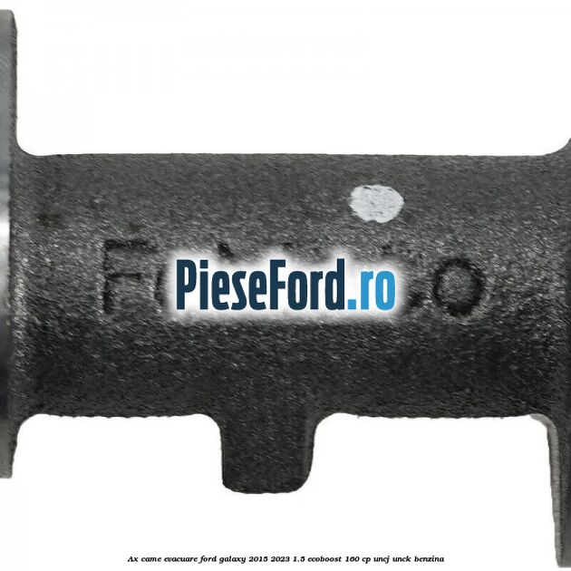 Ax came evacuare Ford Galaxy 2015-2023 1.5 EcoBoost 160 cp UNCJ, UNCK benzina